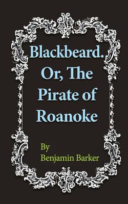 Blackbeard Or, The Pirate of Roanoke A Tale of the Atlantic - Barker, B