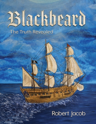 Blackbeard: The Truth Revealed - Jacob, Robert, and Jacob, Anne C (Editor), and Knoles, Patti (Cover design by)