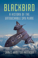 blackbird: A History of the Untouchable Spy Plane