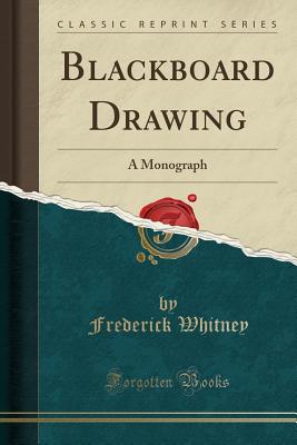 Blackboard Drawing: A Monograph (Classic Reprint) - Whitney, Frederick