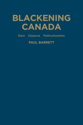 Blackening Canada: Diaspora, Race, Multiculturalism - Barrett, Paul