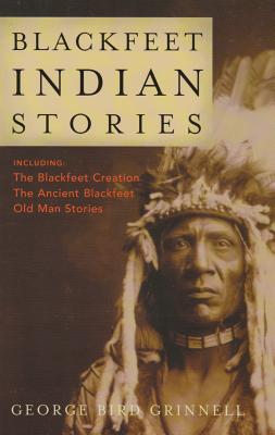 Blackfeet Indian Stories - Grinnell, George Bird