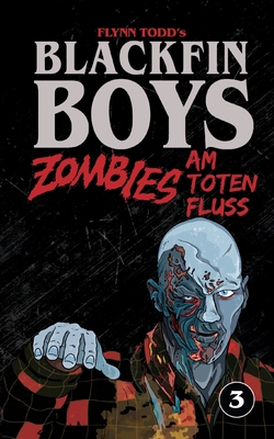 Blackfin Boys - Zombies am Toten Fluss: Das 3. Abenteuer - Todd, Flynn