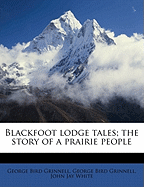 Blackfoot Lodge Tales; The Story of a Prairie People