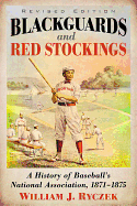 Blackguards and Red Stockings: A History of Baseball's National Association, 1871-1875, Revised Edition