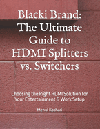 Blacki Brand: The Ultimate Guide to HDMI Splitters vs. Switchers: Choosing the Right HDMI Solution for Your Entertainment & Work Setup