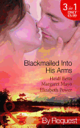 Blackmailed Into His Arms: Blackmailed into Bed / the Billionaire's Blackmail Bargain / Blackmailed for Her Baby