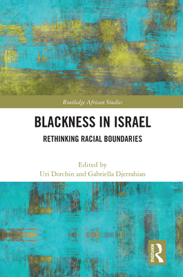 Blackness in Israel: Rethinking Racial Boundaries - Dorchin, Uri (Editor), and Djerrahian, Gabriella (Editor)