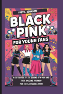 Blackpink for Young Fans: A Kid's Guide to the Queens of K-Pop and Their Amazing Journey- Fun Facts, Quizzes & More