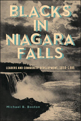 Blacks in Niagara Falls: Leaders and Community Development, 1850-1985 - Boston, Michael B