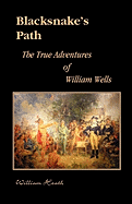Blacksnake's Path: The True Adventures of William Wells
