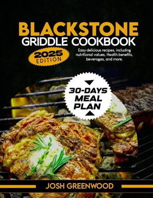 Blackstone Griddle Cookbook: Easy delicious recipes, including nutritional values, Health benefit, beverages, 30 days meal plan and more. - Greenwood, Josh