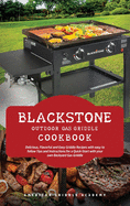 Blackstone Outdoor Gas Griddle Cookbook: Delicious, Flavorful and Easy Grill Recipes with easy to follow Tips and Instructions for a Quick-Start with your own Backyard Gas Griddle