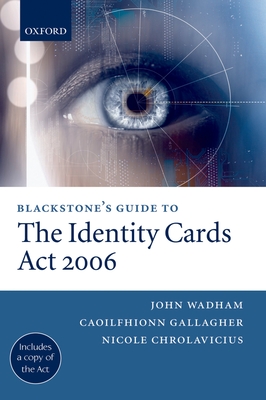 Blackstone's Guide to the Identity Cards ACT 2006 - Wadham, John, and Gallagher, Caoilfhionn, and Chrolavicius, Nicole