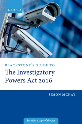 Blackstone's Guide to the Investigatory Powers Act 2016 - McKay, Simon