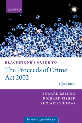 Blackstone's Guide to the Proceeds of Crime Act 2002 - Rees QC, Edward, and Fisher QC, Richard, and Thomas, Richard