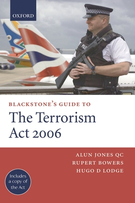 Blackstone's Guide to the Terrorism ACT 2006 - Jones, Alun, Bar, and Bowers, Rupert, and Lodge, Hugo D