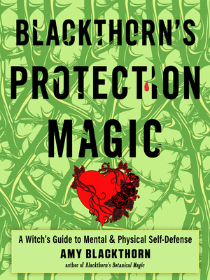 Blackthorn's Protection Magic: A Witch's Guide to Mental and Physical Self-Defense - Blackthorn, Amy