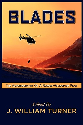 Blades: The Autobiography of a Rescue-Helicopter Pilot - Turner, J William