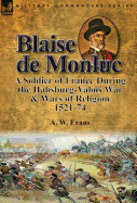 Blaise de Monluc: A Soldier of France During the Habsburg-Valois War & Wars of Religion, 1521-74