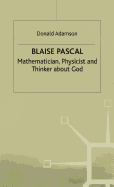 Blaise Pascal: Mathematician, Physicist, and Thinker about God