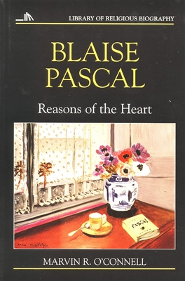 Blaise Pascal: Reasons of the Heart - O'Connell, Marvin R