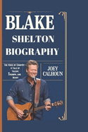 Blake Shelton Biography: The Voice of Country - A Tale of Talent, Triumph, and Heart