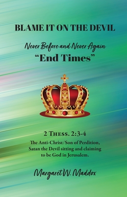 Blame It on the Devil, Never Before and Never Again "End Times" - Maddox, Margaret W