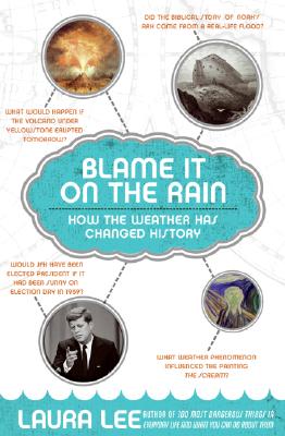 Blame It on the Rain: How the Weather Has Changed History - Lee, Laura