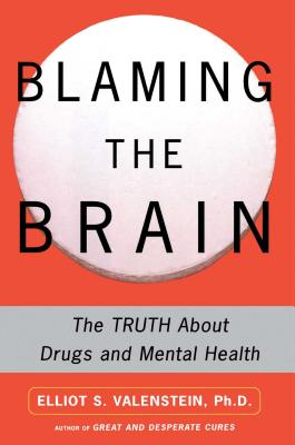 Blaming the Brain: The Truth about Drugs and Mental Health - Valenstein, Elliot