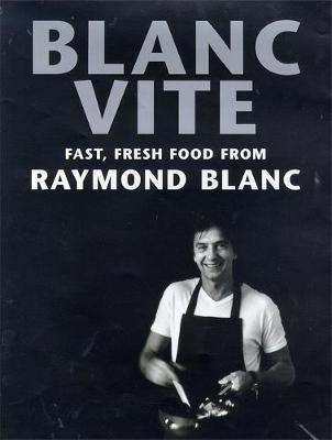 Blanc Vite: Fast Fresh Food from Raymond Blanc - Blanc, Raymond