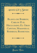 Blanca de Borbon; Carlos II El Hecluzado; El Gran Capitan; Masanielo; Rodrigo; Rosmunda (Classic Reprint)