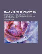 Blanche of Brandywine: Or, September the Eleventh, 1777. a Romance, Combining the Poetry, Legend, and History of the Battle of Brandywine