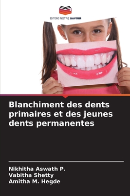 Blanchiment des dents primaires et des jeunes dents permanentes - Aswath P, Nikhitha, and Shetty, Vabitha, and M Hegde, Amitha