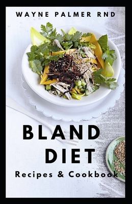 Bland Diet Recipes & Cookbook: The Ultimate Book Guide on Bland Diet and How to Use Recipes for Upset Stomach And Lose Weight - Palmer Rnd, Wayne