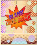 Blank Comic Book: 130 Pages 7.5 X 9.25. Various Templates to Create Your Own Comics