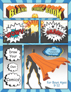 Blank Comic Book for Boys Ages 9-12: Draw Your Own Comics, 120 Blank Comic Book Templates To Write Stories