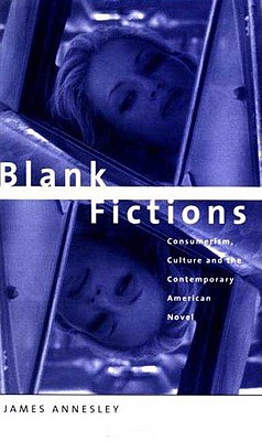 Blank Fictions: Consumerism, Culture and the Contemporary American Novel - Annesley, James