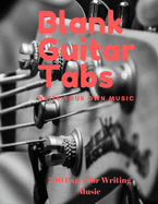 Blank Guitar Tabs: 200 Pages of Guitar Tabs with Six 6-line Staves and 7 blank Chord diagrams per page. Write Your Own Music. Music Composition