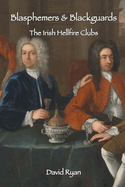 Blasphemers & Blackguards: The Irish Hellfire Clubs