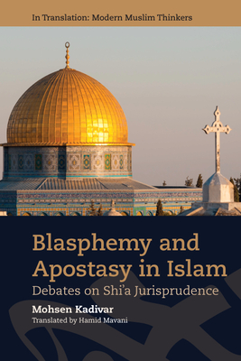 Blasphemy and Apostasy in Islam: Debates on Shi'a Jurisprudence - Kadivar, Mohsen, and Parolin, Gianluca (Foreword by), and Mavani, Hamid (Translated by)