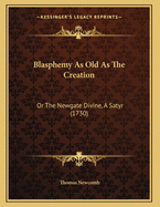 Blasphemy as Old as the Creation: Or the Newgate Divine, a Satyr (1730)