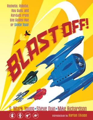 Blast Off!: Rockets, Robots, Ray Guns, and Rarities from the Golden Age of Space Toys - Young, S Mark