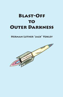 Blast-Off to Outer Darkness - Yokley, Herman Luther Jack