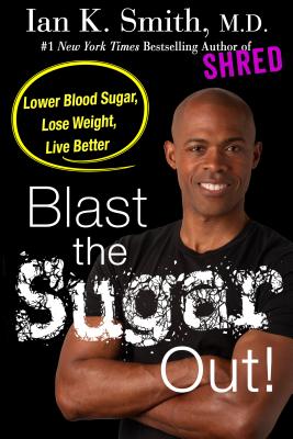 Blast the Sugar Out!: Lower Blood Sugar, Lose Weight, Live Better - Smith, Ian K