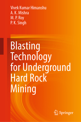 Blasting Technology for Underground Hard Rock Mining - Himanshu, Vivek Kumar, and Mishra, A.  K., and Roy, M.  P.