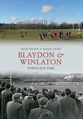 Blaydon & Winlaton Through Time - Neave, Nick, Dr., and Lynn, Susan