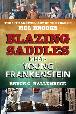 Blazing Saddles Meets Young Frankenstein: The 50th Anniversary of the Year of Mel Brooks - Hallenbeck, Bruce G