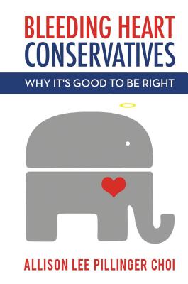 Bleeding Heart Conservatives: Why It's Good to Be Right - Choi, Allison Lee Pillinger