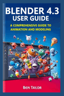 Blender 4.3 User Guide: A Comprehensive Guide to Animation and Modeling